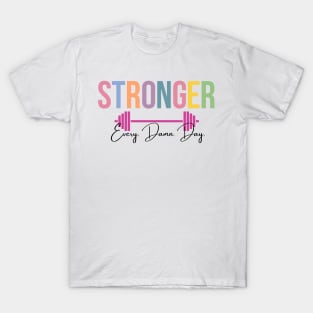 Stronger, Every. Damn. Day. T-Shirt